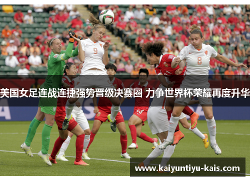 美国女足连战连捷强势晋级决赛圈 力争世界杯荣耀再度升华